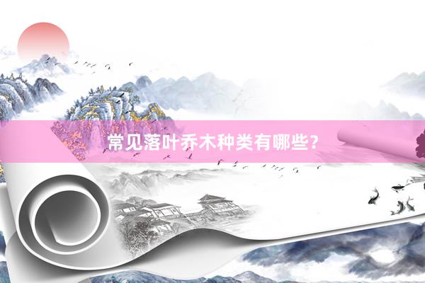 常见落叶乔木种类有哪些？