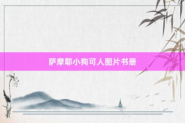萨摩耶小狗可人图片书册