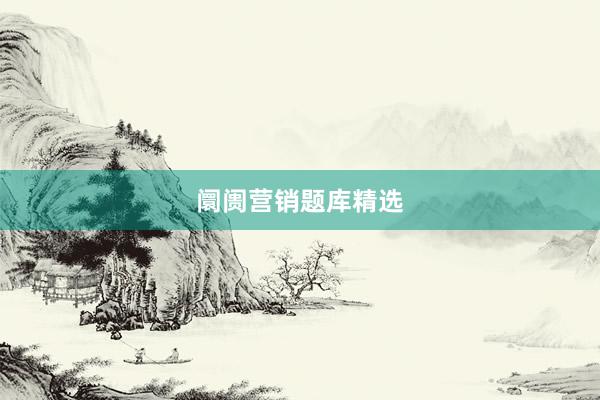 阛阓营销题库精选