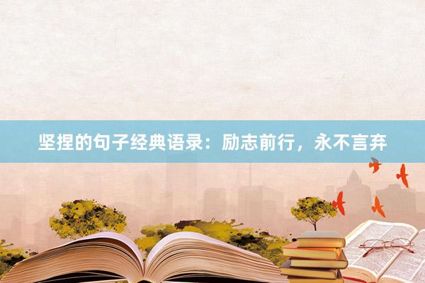 坚捏的句子经典语录：励志前行，永不言弃